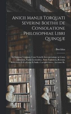 Boethius - Anicii Manlii Torquati Severini Boethii De Consolatione Philosophiae Libri Quinque, Inbunden