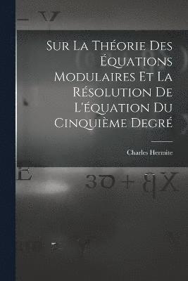 Charles Hermite - Sur La Théorie Des Équations Modulaires Et La Résolution De L'équation Du Cinquième Degré, Häftad