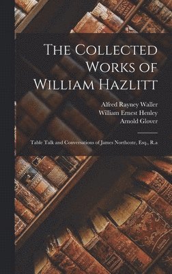 William Ernest Henley, Alfred Rayney Waller, Arnold Glover - Collected Works of William Hazlitt, Inbunden