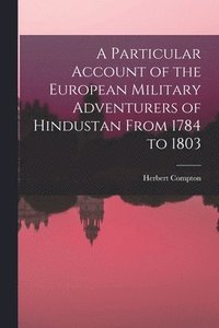 bokomslag A Particular Account of the European Military Adventurers of Hindustan From 1784 to 1803