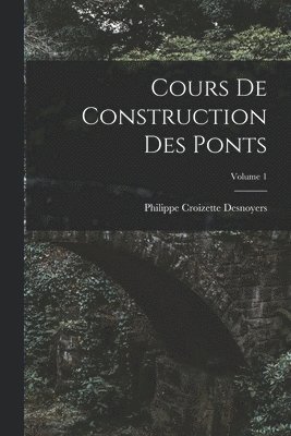 Cours De Construction Des Ponts; Volume 1 1