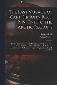 bokomslag The Last Voyage of Capt. Sir John Ross, R. N. Knt. to the Arctic Regions