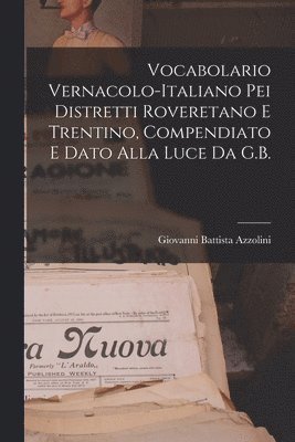 bokomslag Vocabolario Vernacolo-Italiano Pei Distretti Roveretano E Trentino, Compendiato E Dato Alla Luce Da G.B.
