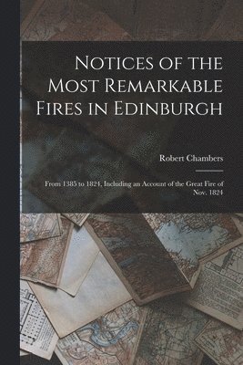 Robert Chambers - Notices of the Most Remarkable Fires in Edinburgh, Häftad