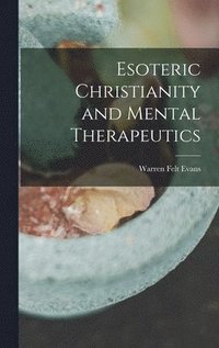 bokomslag Esoteric Christianity and Mental Therapeutics