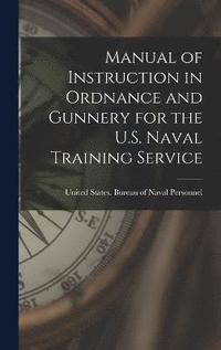 bokomslag Manual of Instruction in Ordnance and Gunnery for the U.S. Naval Training Service