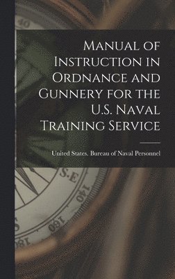 bokomslag Manual of Instruction in Ordnance and Gunnery for the U.S. Naval Training Service