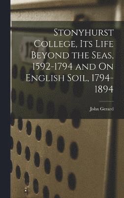 Stonyhurst College, Its Life Beyond the Seas, 1592-1794 and On English Soil, 1794-1894