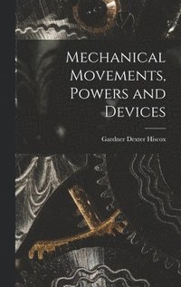 bokomslag Mechanical Movements, Powers and Devices