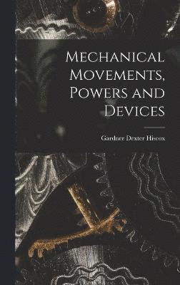 Mechanical Movements, Powers and Devices 1