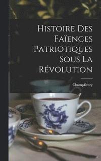 bokomslag Histoire Des Faences Patriotiques Sous La Rvolution
