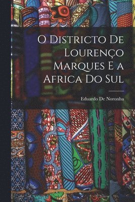 O Districto De Loureno Marques E a Africa Do Sul 1