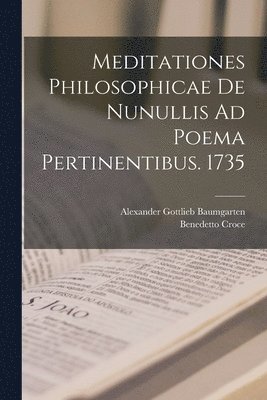 Alexander Gottlieb Baumgarten, Benedetto Croce - Meditationes Philosophicae De Nunullis Ad Poema Pertinentibus. 1735, Häftad