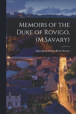 Memoirs of the Duke of Rovigo, (M.Savary) 1