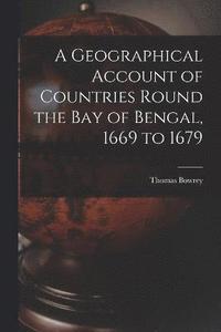 bokomslag A Geographical Account of Countries Round the Bay of Bengal, 1669 to 1679