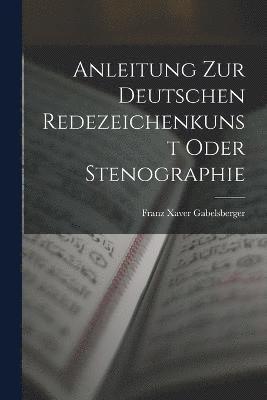 Anleitung zur deutschen Redezeichenkunst oder Stenographie 1