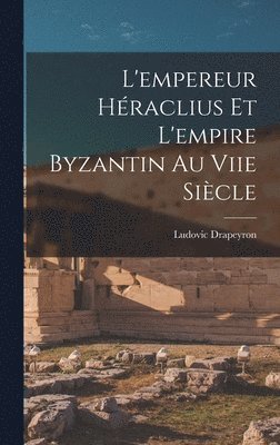 bokomslag L'empereur Hraclius Et L'empire Byzantin Au Viie Sicle