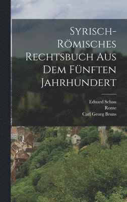 Rome, Carl Georg Bruns, Eduard Schau - Syrisch-Römisches Rechtsbuch Aus Dem Fünften Jahrhundert, Inbunden