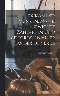 Lexikon Der Münzen, Masse, Gewichte Zählarten Und Zeitgrössen Aller Länder Der Erde