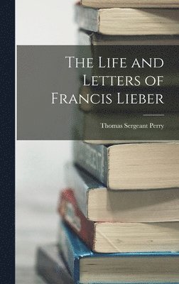 Thomas Sergeant Perry - Life and Letters of Francis Lieber, Inbunden