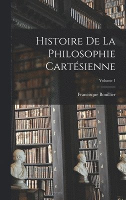 Francisque Bouillier - Histoire De La Philosophie Cartésienne; Volume 1, Inbunden