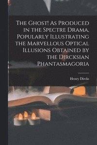 bokomslag The Ghost! As Produced in the Spectre Drama, Popularly Illustrating the Marvellous Optical Illusions Obtained by the Dircksian Phantasmagoria