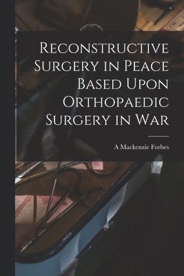 bokomslag Reconstructive Surgery in Peace Based Upon Orthopaedic Surgery in War