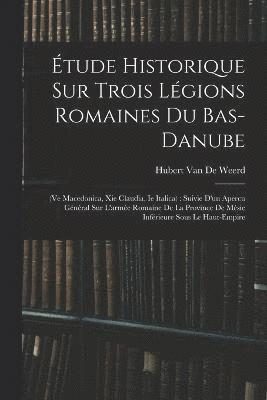 tude Historique Sur Trois Lgions Romaines Du Bas-Danube 1