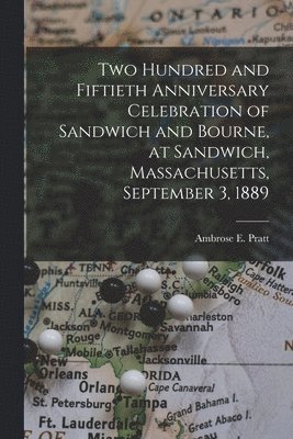 bokomslag Two Hundred and Fiftieth Anniversary Celebration of Sandwich and Bourne, at Sandwich, Massachusetts, September 3, 1889