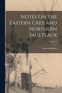 bokomslag Notes On the Eastern Cree and Northern Saulteaux; Volume 9