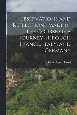 Hester Lynch Piozzi - Observations and Reflections Made in the Course of a Journey Through France, Italy, and Germany, Häftad