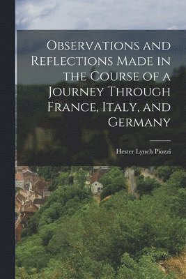 Observations and Reflections Made in the Course of a Journey Through France, Italy, and Germany 1
