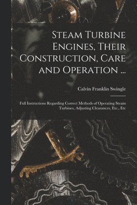 Steam Turbine Engines, Their Construction, Care and Operation ... 1