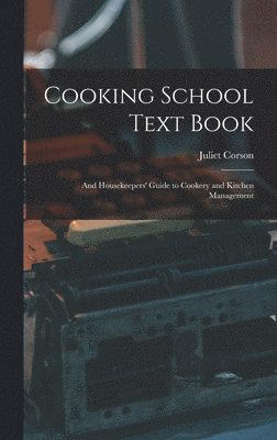 Juliet Corson - Cooking School Text Book; and Housekeepers' Guide to Cookery and Kitchen Management, Inbunden