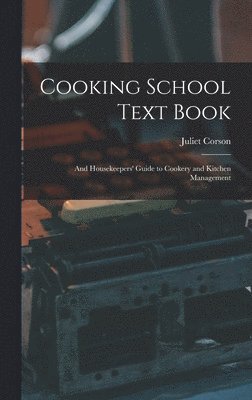 Cooking School Text Book; and Housekeepers' Guide to Cookery and Kitchen Management 1