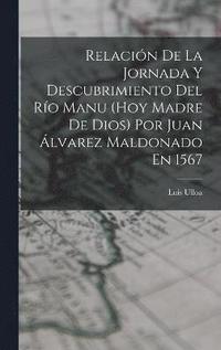 bokomslag Relacin De La Jornada Y Descubrimiento Del Ro Manu (Hoy Madre De Dios) Por Juan lvarez Maldonado En 1567