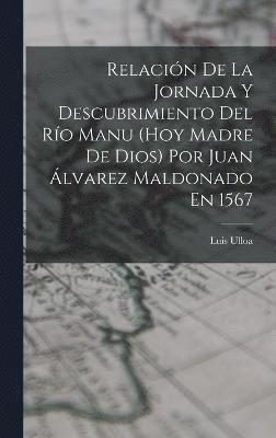 Relacin De La Jornada Y Descubrimiento Del Ro Manu (Hoy Madre De Dios) Por Juan lvarez Maldonado En 1567 1