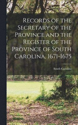 bokomslag Records of the Secretary of the Province and the Register of the Province of South Carolina, 1671-1675