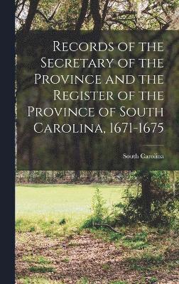 Records of the Secretary of the Province and the Register of the Province of South Carolina, 1671-1675 1