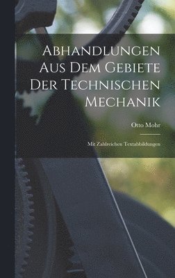 Abhandlungen Aus Dem Gebiete Der Technischen Mechanik; Mit Zahlreichen Textabbildungen 1