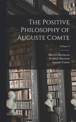 Frederic Harrison, Harriet Martineau, Auguste Comte - Positive Philosophy of Auguste Comte; Volume 3, Inbunden