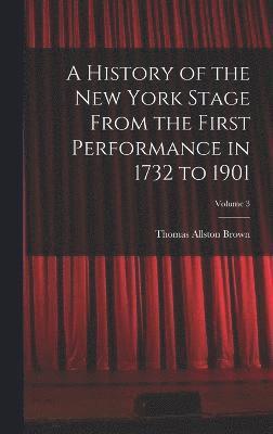 bokomslag A History of the New York Stage From the First Performance in 1732 to 1901; Volume 3