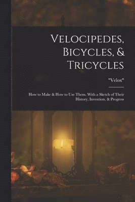 bokomslag Velocipedes, Bicycles, & Tricycles