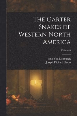 John Van Denburgh, Joseph Richard Slevin - Garter Snakes of Western North America; Volume 8, Häftad