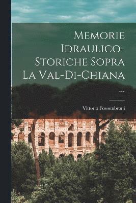 Vittorio Fossombroni - Memorie Idraulico-Storiche Sopra La Val-Di-Chiana ..., Häftad