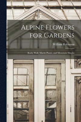 William Robinson - Alpine Flowers for Gardens, Häftad