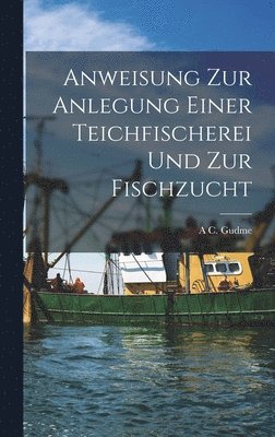 bokomslag Anweisung zur Anlegung einer Teichfischerei und zur Fischzucht