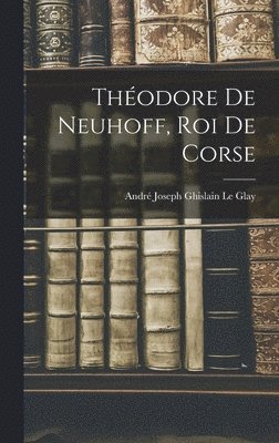 bokomslag Thodore De Neuhoff, Roi De Corse