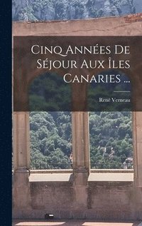 bokomslag Cinq Annes De Sjour Aux les Canaries ...