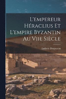 L'empereur Hraclius Et L'empire Byzantin Au Viie Sicle 1